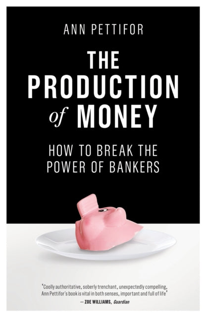 The Production of Money : How to Break the Power of Bankers - 9781786631350