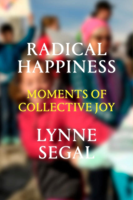 Radical Happiness : Moments of Collective Joy - 9781786631558