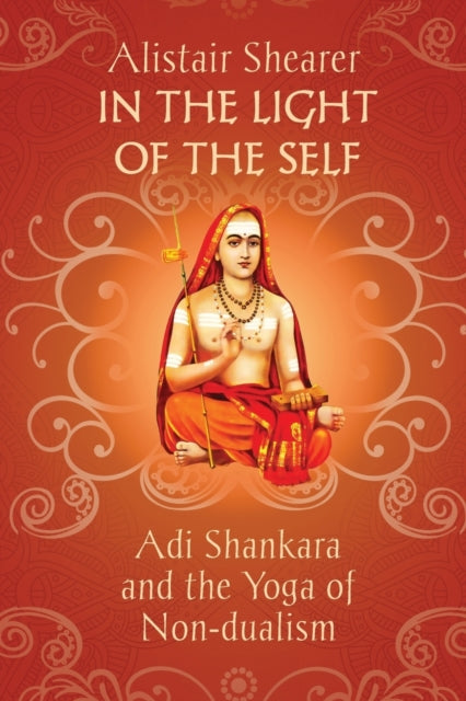 In the Light of the Self : Adi Shankara and the Yoga of Non-dualism - 9781786770219