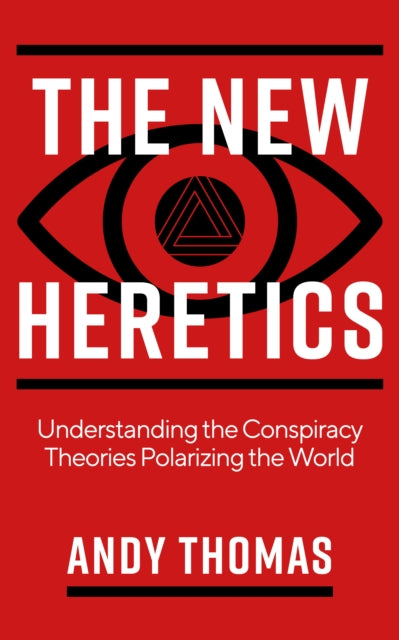 The New Heretics : Understanding the Conspiracy Theories Polarizing the World - 9781786785763