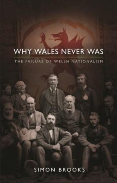 Why Wales Never Was : The Failure of Welsh Nationalism - 9781786830128