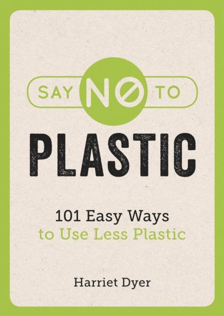 Say No to Plastic : 101 Easy Ways to Use Less Plastic - 9781786858214