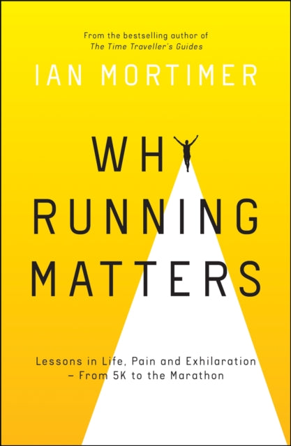 Why Running Matters : Lessons in Life, Pain and Exhilaration - From 5K to the Marathon - 9781786859464