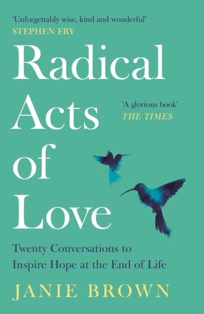 Radical Acts of Love : Twenty Conversations to Inspire Hope at the End of Life - 9781786899033