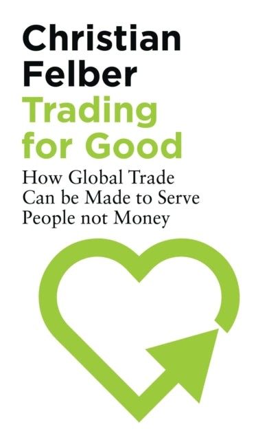 Trading for Good : How Global Trade Can be Made to Serve People Not Money - 9781786996015