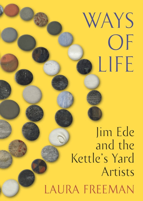 Ways of Life : Jim Ede and the Kettle's Yard Artists - 9781787331907
