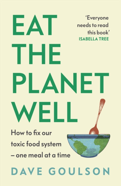Eat the Planet Well : How to fix our toxic food system – one meal at a time - 9781787335622