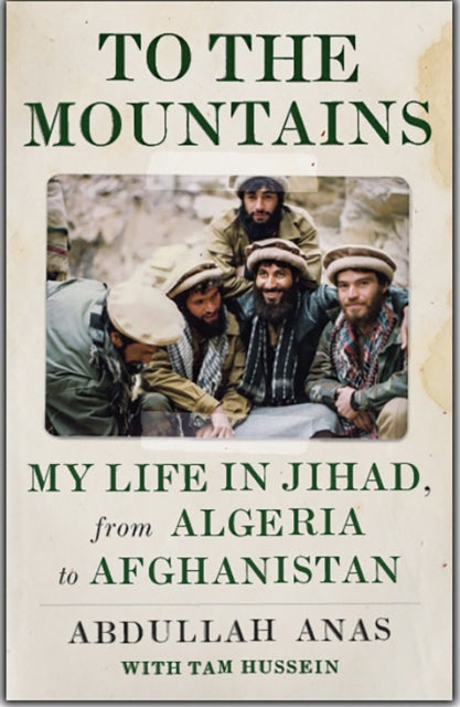 To the Mountains : My Life in Jihad, from Algeria to Afghanistan - 9781787389663