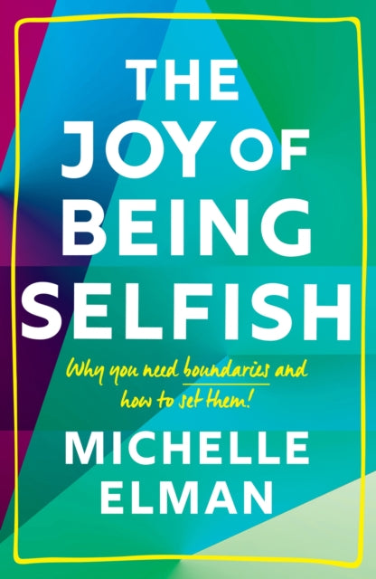 The Joy of Being Selfish : Why you need boundaries and how to set them - 9781787396777