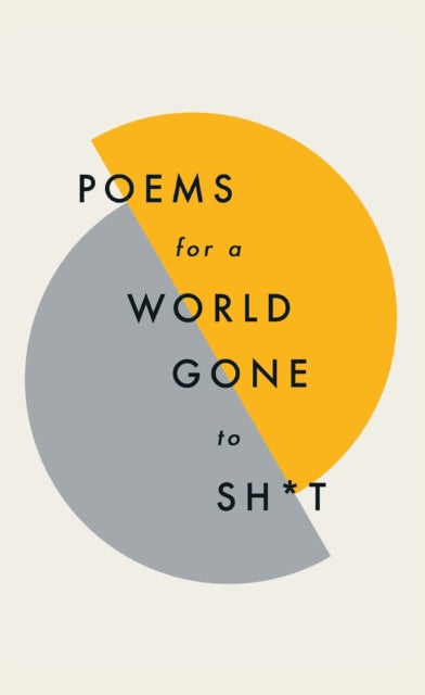 Poems for a world gone to sh*t : the amazing power of poetry to make even the most f**ked up times feel better - 9781787471030