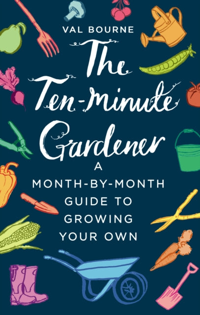 The Ten-Minute Gardener : A month-by-month guide to growing your own - 9781787631069