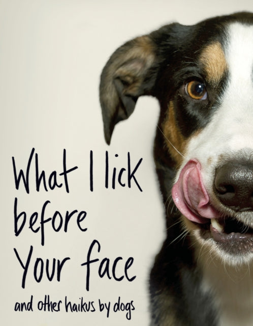 What I Lick Before Your Face ... and Other Haikus By Dogs - 9781787631144