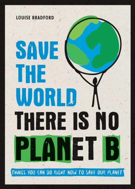 Save the World : There is No Planet B: Things You Can Do Right Now to Save Our Planet - 9781787830349