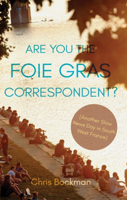 Are You the Foie Gras Correspondent? : Another Slow News Day in South West France - 9781788034654