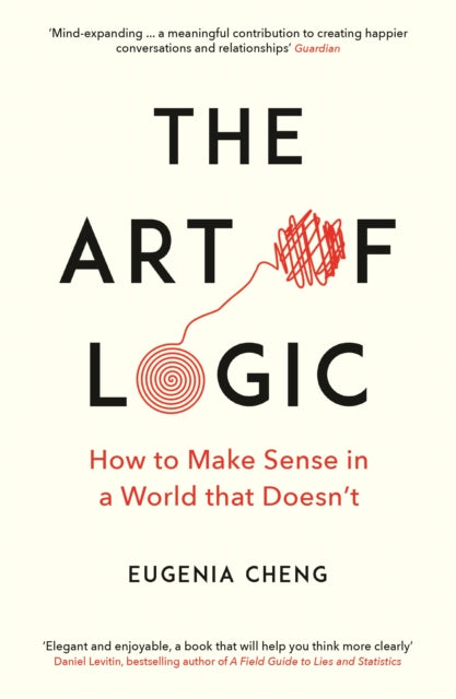 The Art of Logic : How to Make Sense in a World that Doesn't - 9781788160391