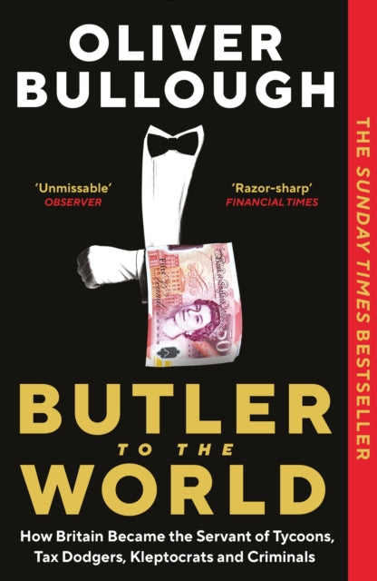 Butler to the World : How Britain became the servant of tycoons, tax dodgers, kleptocrats and criminals - 9781788165884