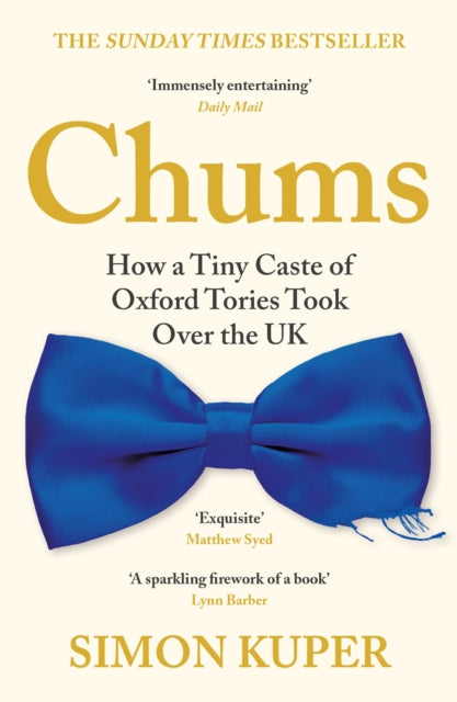 Chums : How a Tiny Caste of Oxford Tories Took Over the UK - 9781788167390