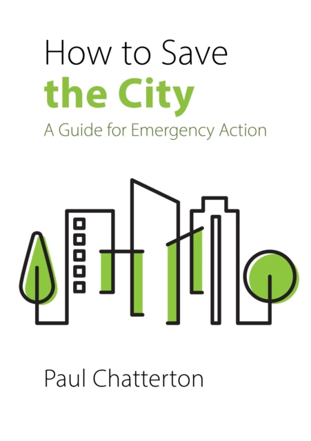 How to Save the City : A Guide for Emergency Action - 9781788214780