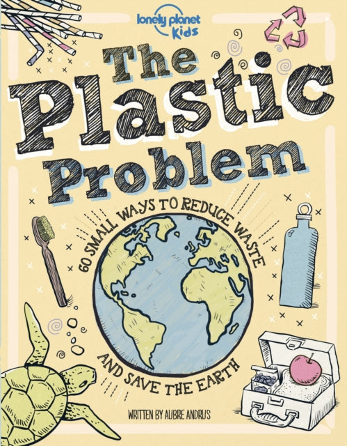 Lonely Planet Kids The Plastic Problem : 60 Small Ways to Reduce Waste and Help Save the Earth - 9781788689359