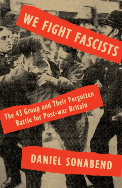 We Fight Fascists : The 43 Group and Their Forgotten Battle for Post-war Britain - 9781788733250