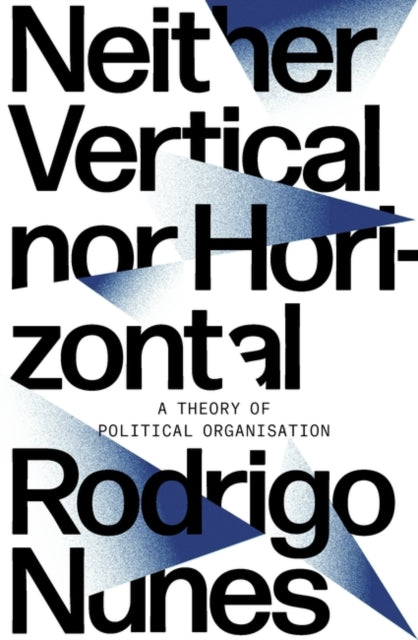 Neither Vertical nor Horizontal : A Theory of Political Organization - 9781788733830