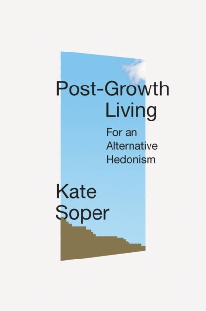 Post-Growth Living : For an Alternative Hedonism - 9781788738903