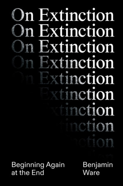 On Extinction : Beginning Again At The End - 9781788739993