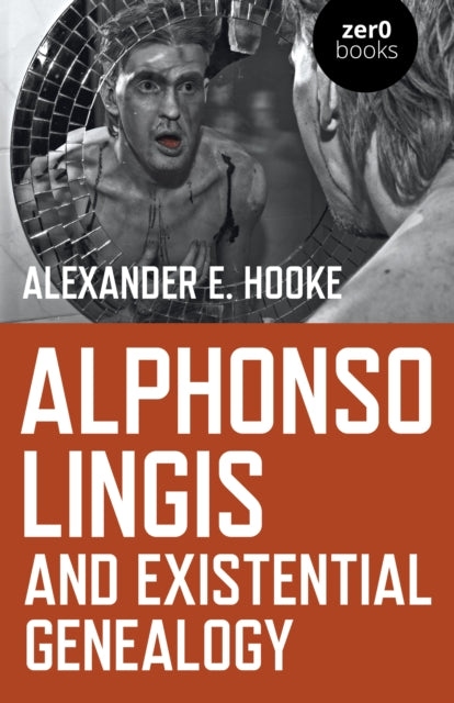 Alphonso Lingis and Existential Genealogy : The first full length study of the work of Alphonso Lingis - 9781789041767