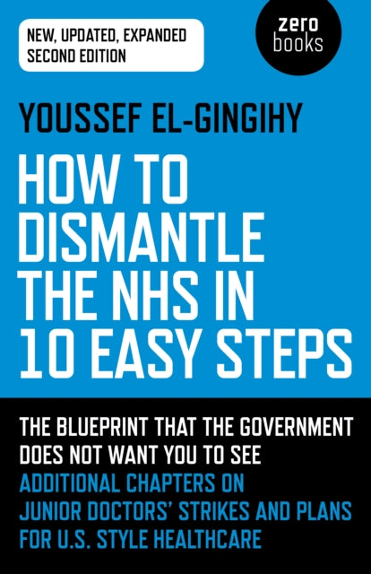 How to Dismantle the NHS in 10 Easy Steps (second edition) : The blueprint that the government does not want you to see - 9781789041781