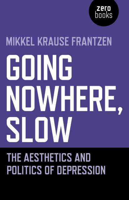 Going Nowhere, Slow : The aesthetics and politics of depression - 9781789042146