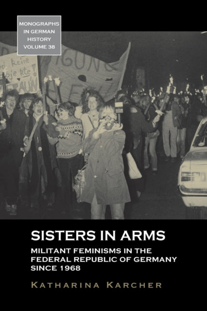 Sisters in Arms : Militant Feminisms in the Federal Republic of Germany since 1968 - 9781789205084