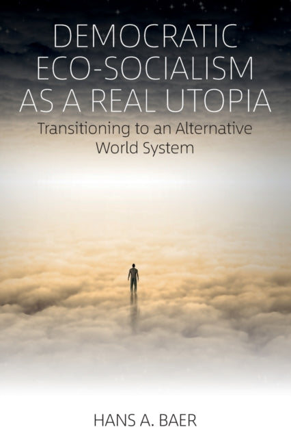 Democratic Eco-Socialism as a Real Utopia : Transitioning to an Alternative World System - 9781789205336