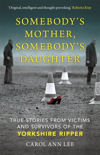 Somebody's Mother, Somebody's Daughter : True Stories from Victims and Survivors of the Yorkshire Ripper - 9781789290394