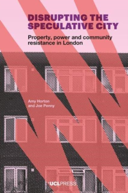 Disrupting the Speculative City : Property, Power and Community Resistance in London - 9781800087095