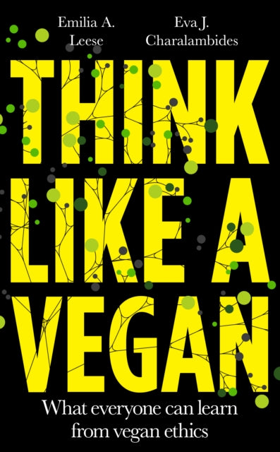 Think Like a Vegan : What everyone can learn from vegan ethics - 9781800180185