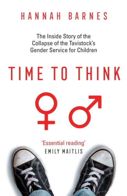 Time to Think : The Inside Story of the Collapse of the Tavistock's Gender Service for Children - 9781800751118