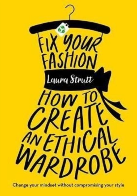 Fix Your Fashion : How to Create an Ethical Wardrobe - 9781800780637