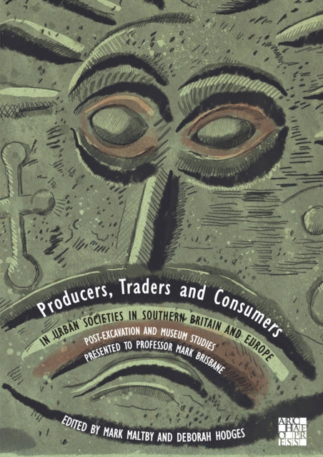 Producers, Traders and Consumers in Urban Societies in Southern Britain and Europe : Post-Excavation and Museum Studies Presented to Professor Mark Brisbane - 9781803279237