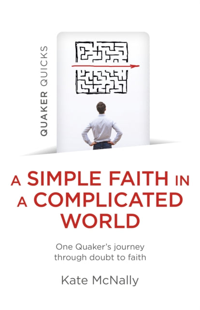 Quaker Quicks - A Simple Faith in a Complicated World : One Quaker's journey through doubt to faith - 9781803413037