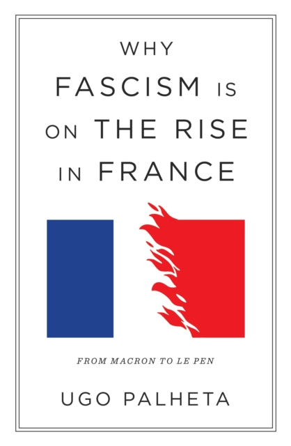 Why Fascism Is on the Rise in France : From Macron to Le Pen - 9781804290958