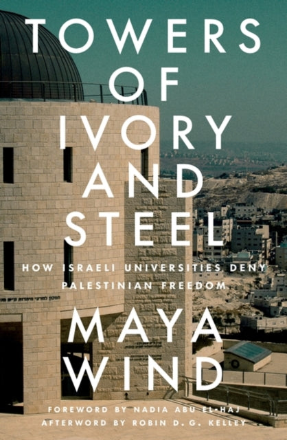 Towers of Ivory and Steel : How Israeli Universities Deny Palestinian Freedom - 9781804291740