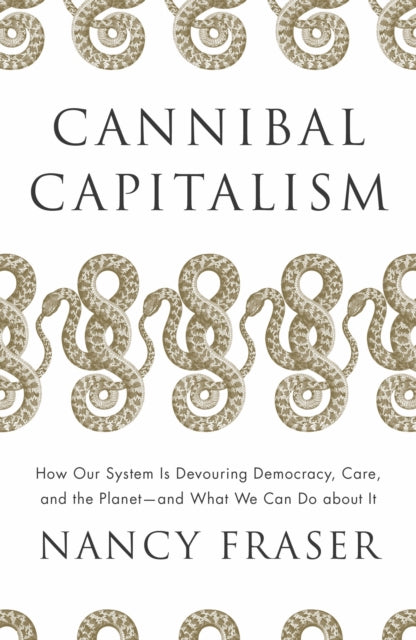 Cannibal Capitalism : How our System is Devouring Democracy, Care, and the Planet – and What We Can Do About It - 9781804292587