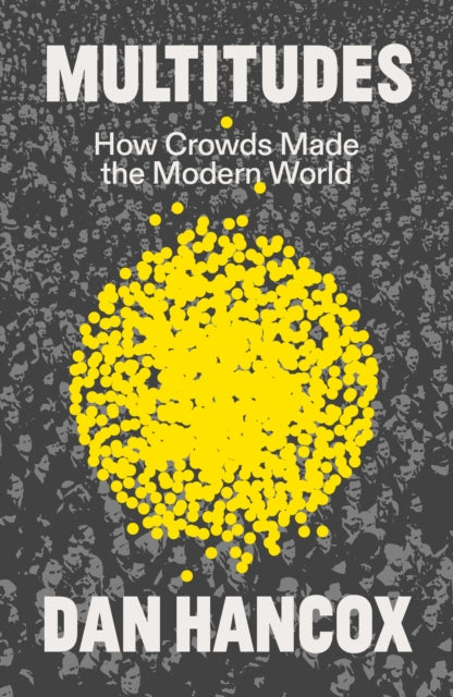 Multitudes : How Crowds Made the Modern World - 9781804294499