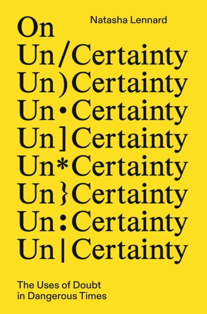 On Un/Certainty : The Uses of Doubt in Dangerous Times - 9781804295618