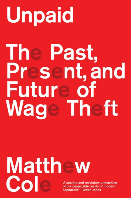 Unpaid : The Past, Present and Future of Wage Theft - 9781804295663