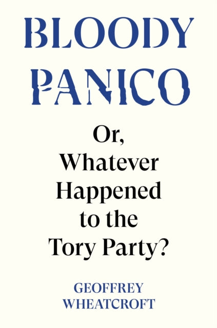 Bloody Panico! : or, Whatever Happened to The Tory Party - 9781804295755