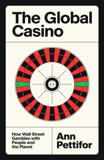 The Global Casino : How Wall Street Gambles with People and the Planet - 9781804297223