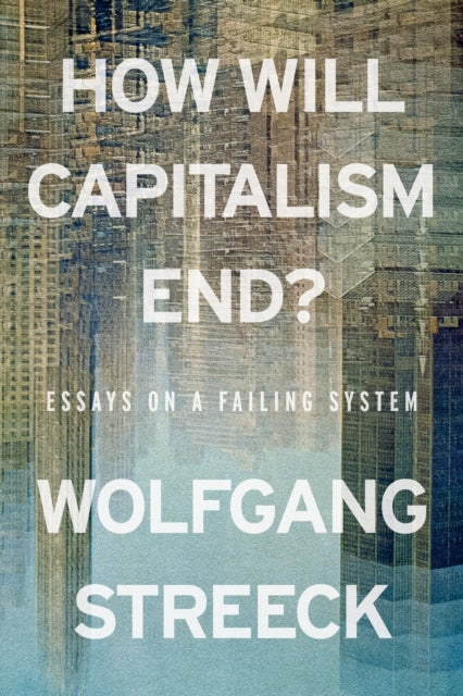 How Will Capitalism End? : Essays on a Failing System - 9781804298503
