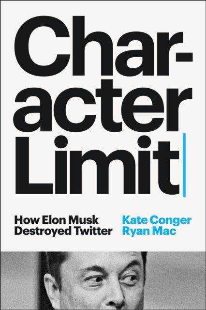 Character Limit : How Elon Musk Destroyed Twitter - 9781804946695