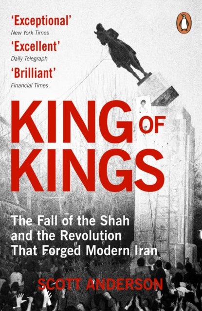 King of Kings : The Fall of the Shah and the Revolution That Forged Modern Iran - 9781804956625